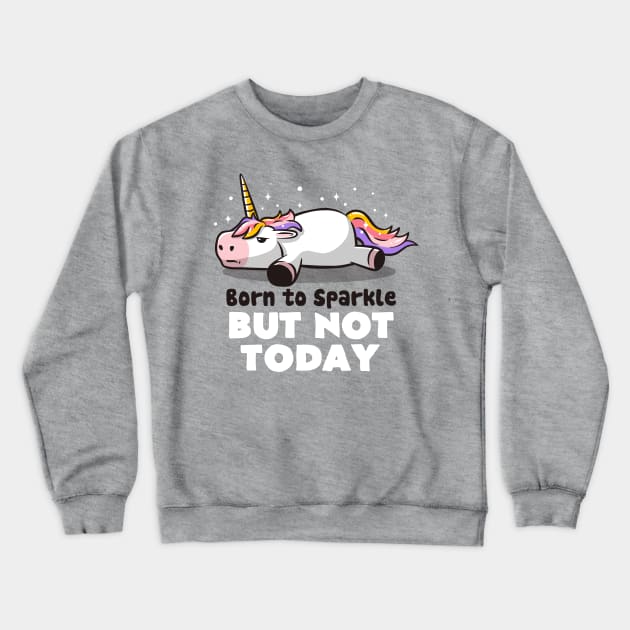 Born To Sparkle But Not Today Lazy Unicorn Gift Crewneck Sweatshirt by eduely